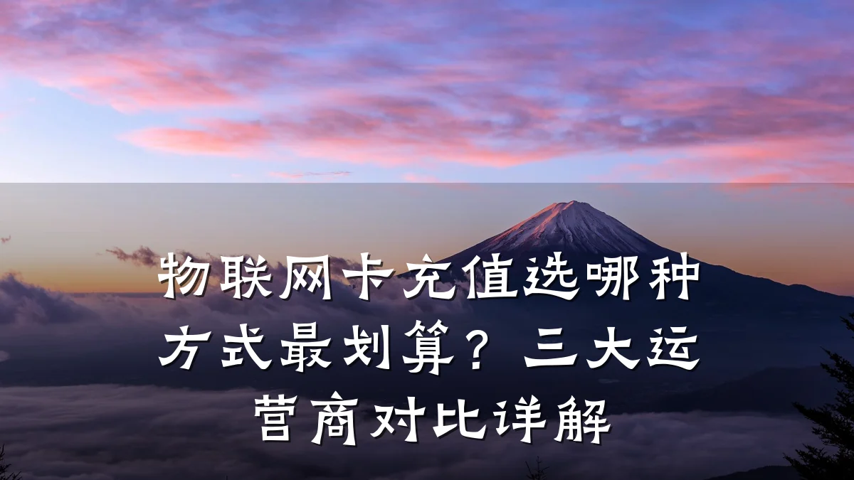 物联网卡充值选哪种方式最划算？三大运营商对比详解