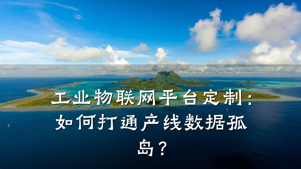 工业物联网平台定制:如何打通产线数据孤岛?