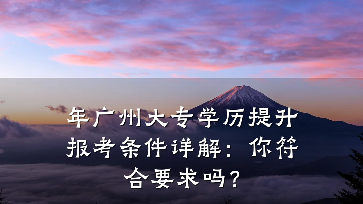 年广州大专学历提升报考条件详解：你符合要求吗？