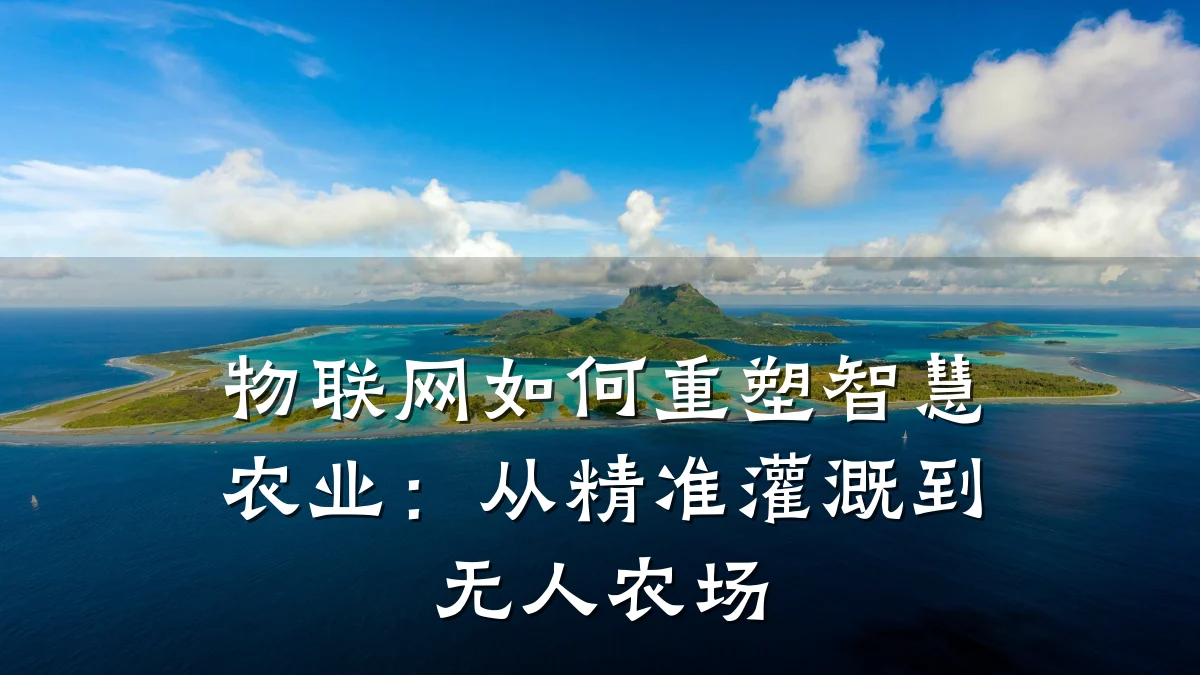 物联网如何重塑智慧农业:从精准灌溉到无人农场