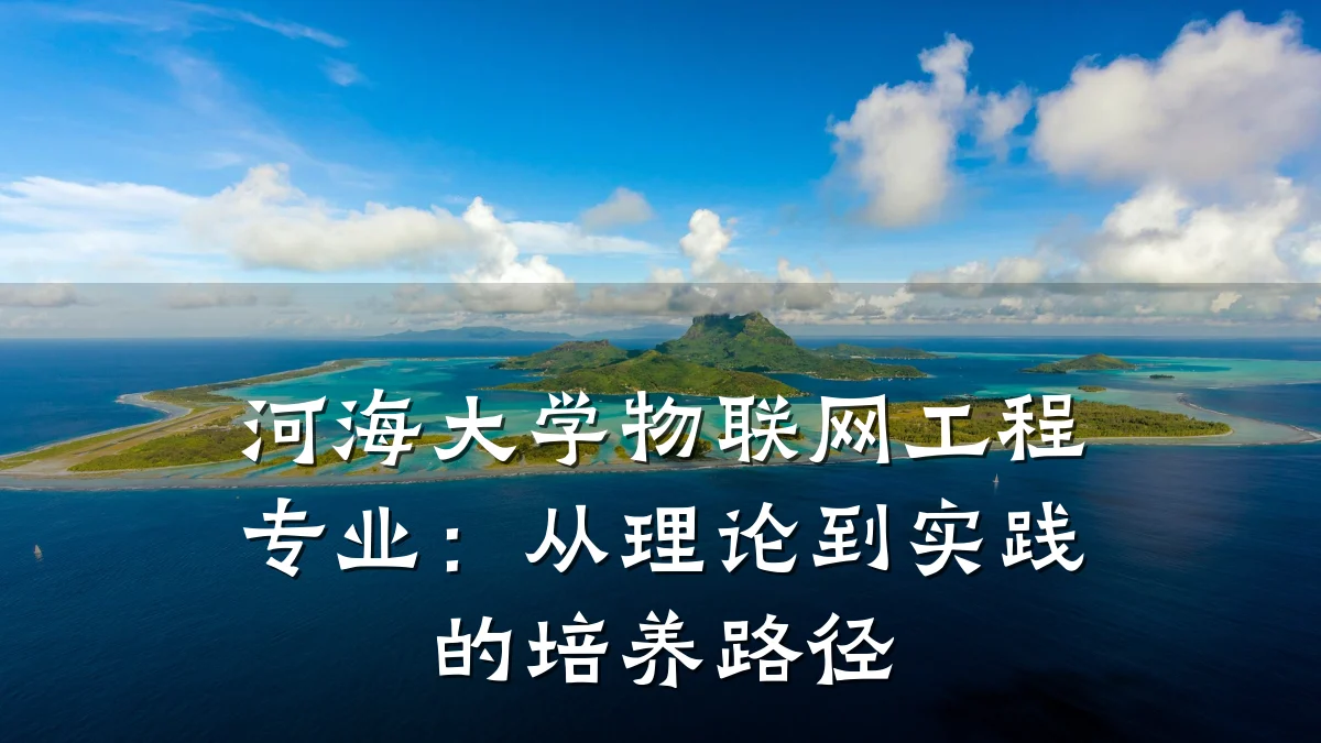 河海大学物联网工程专业:从理论到实践的培养路径