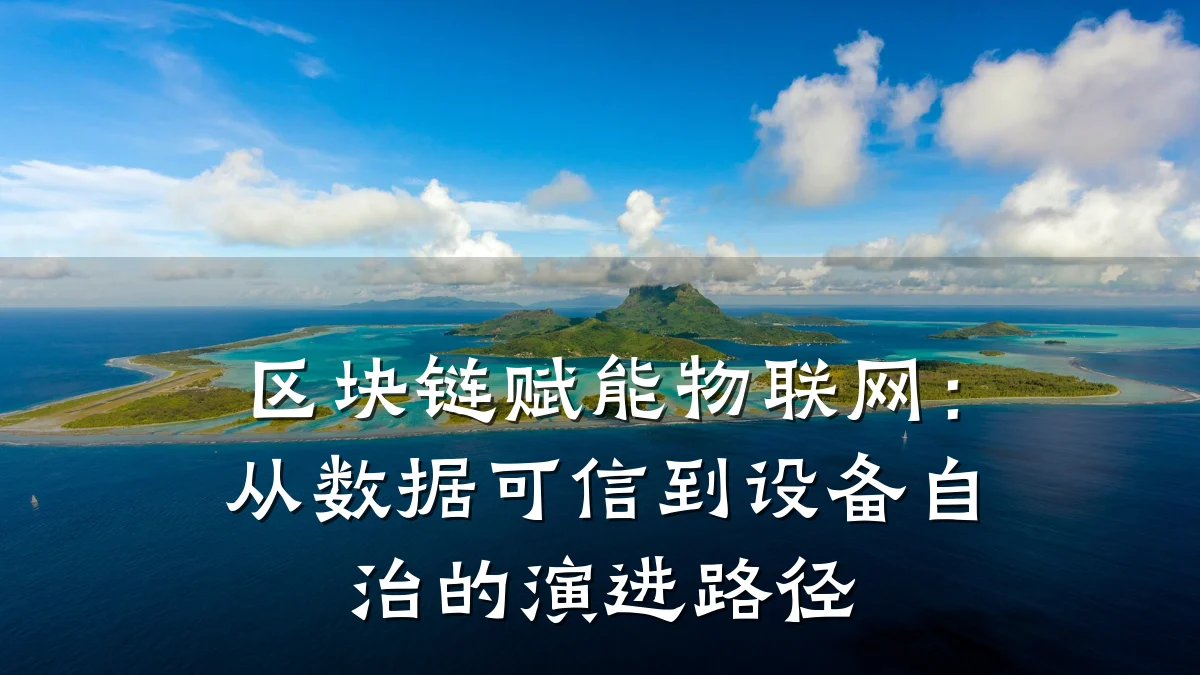 区块链赋能物联网:从数据可信到设备自治的演进路径