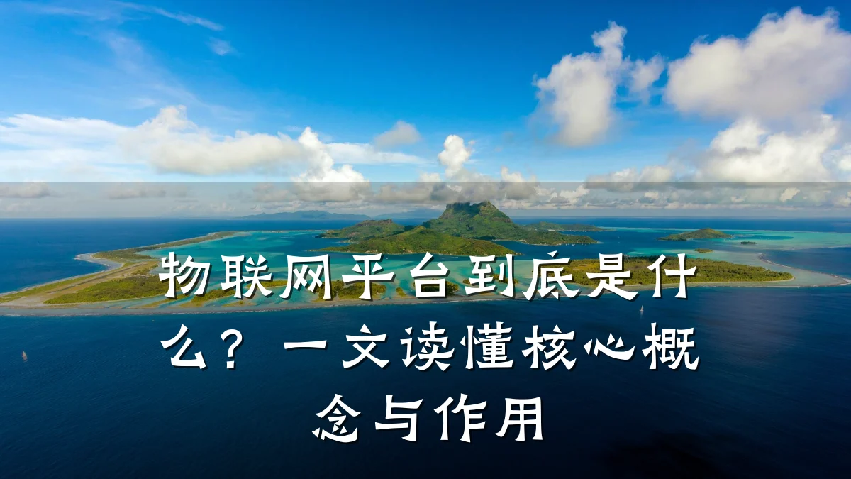 物联网平台到底是什么?一文读懂核心概念与作用