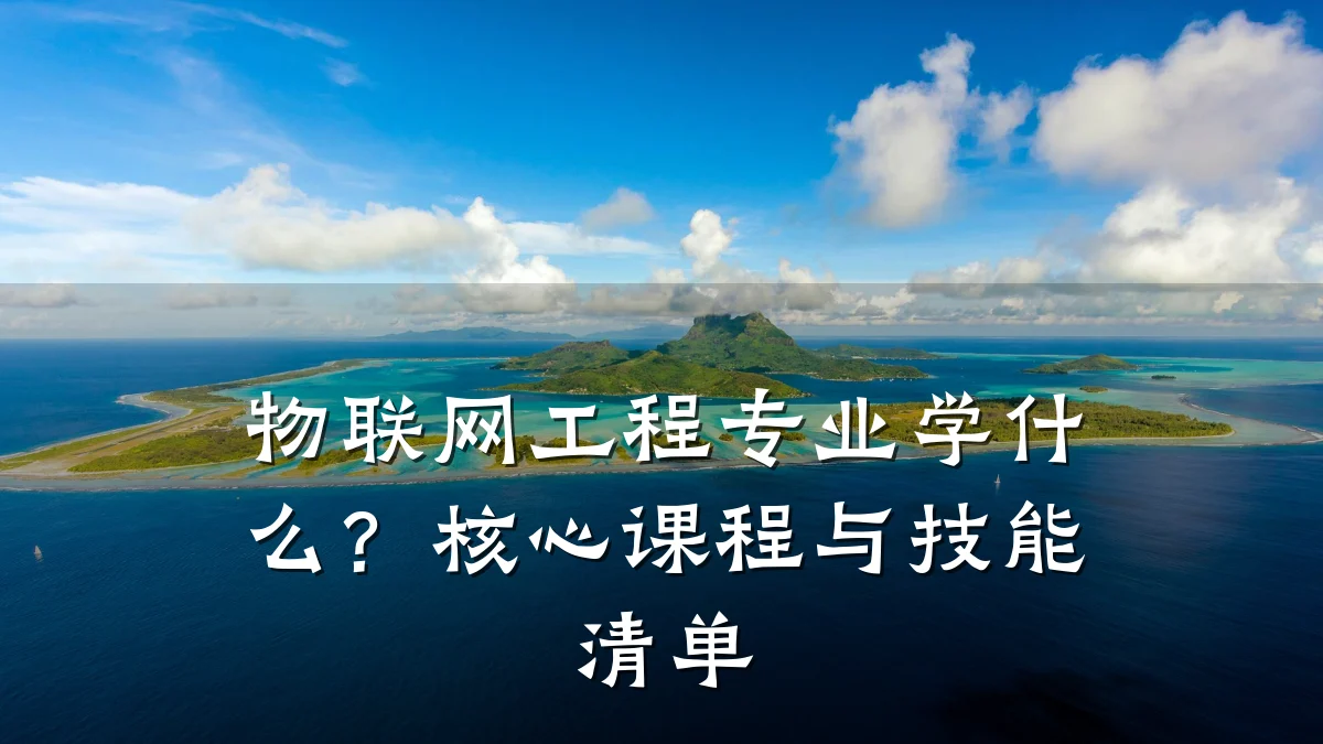物联网工程专业学什么?核心课程与技能清单