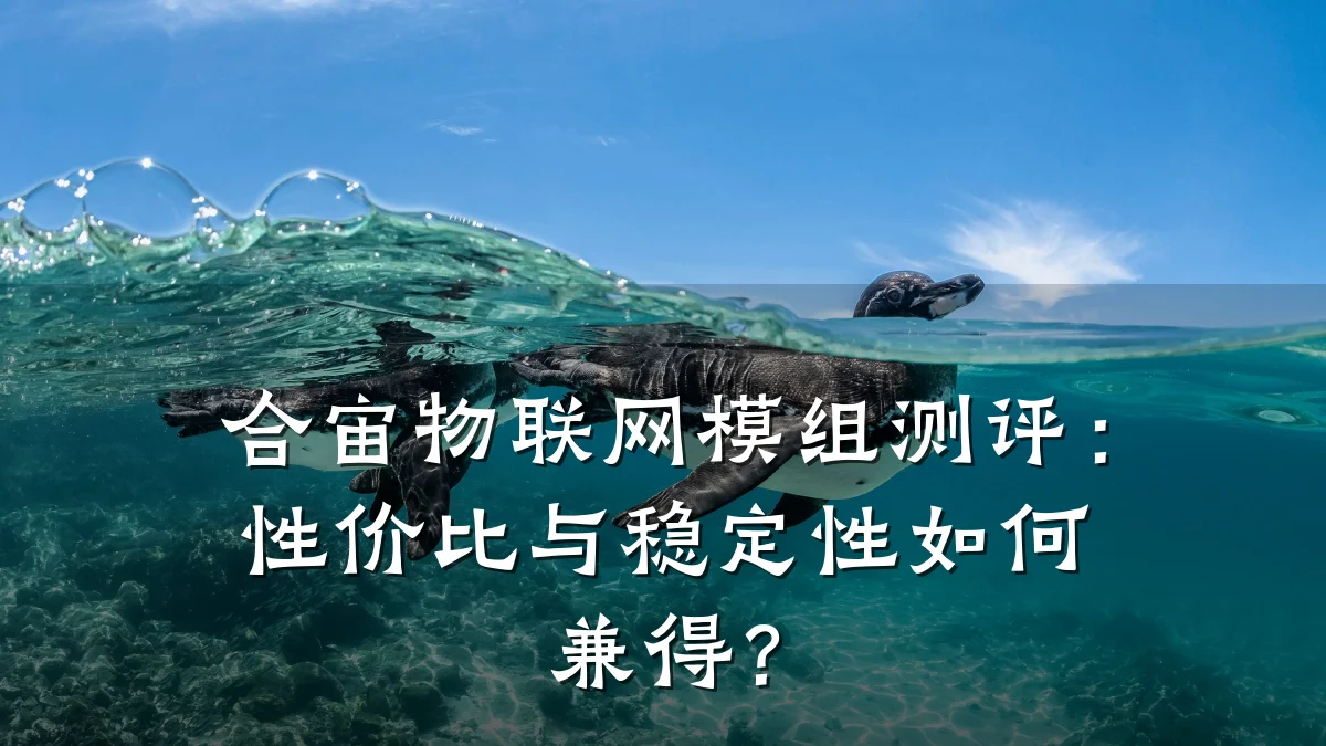 合宙物联网模组测评:性价比与稳定性如何兼得?