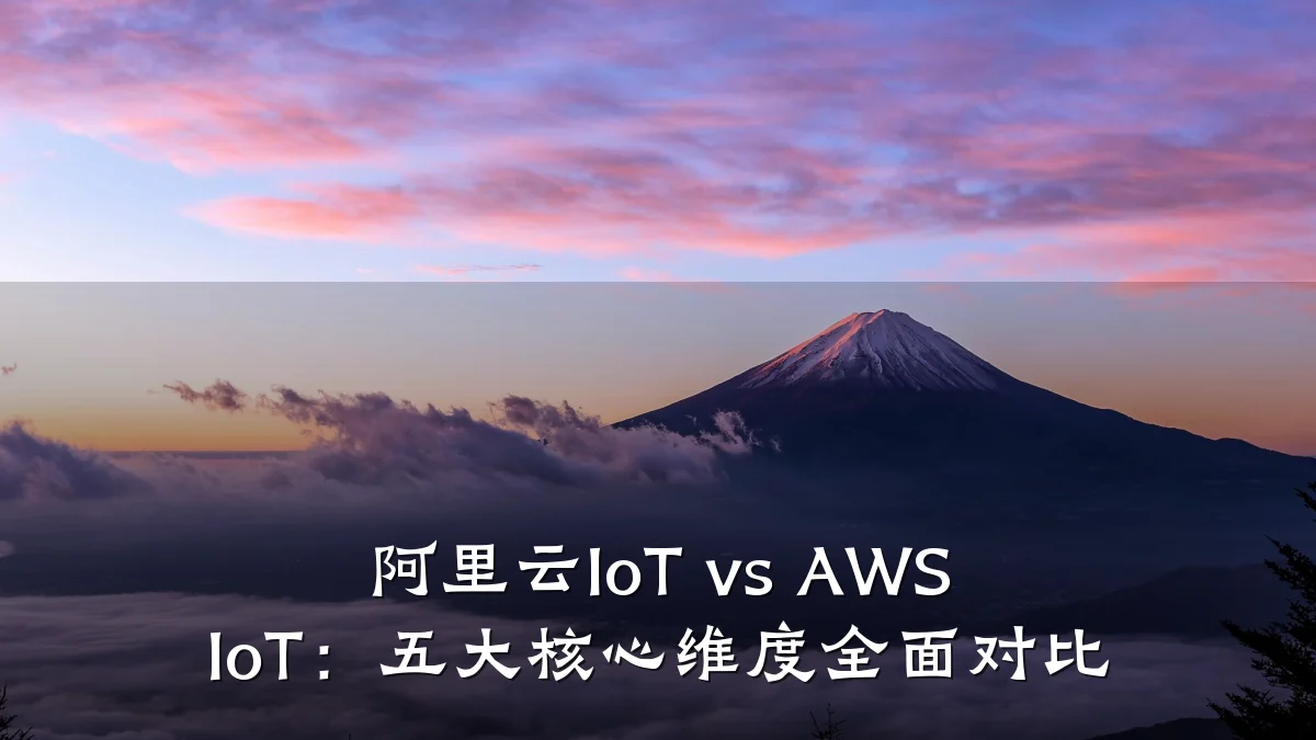 阿里云IoT vs AWS IoT:五大核心维度全面对比