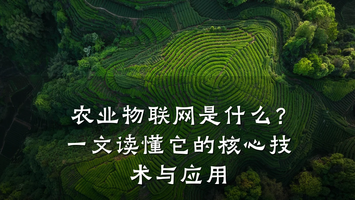 农业物联网是什么?一文读懂它的核心技术与应用