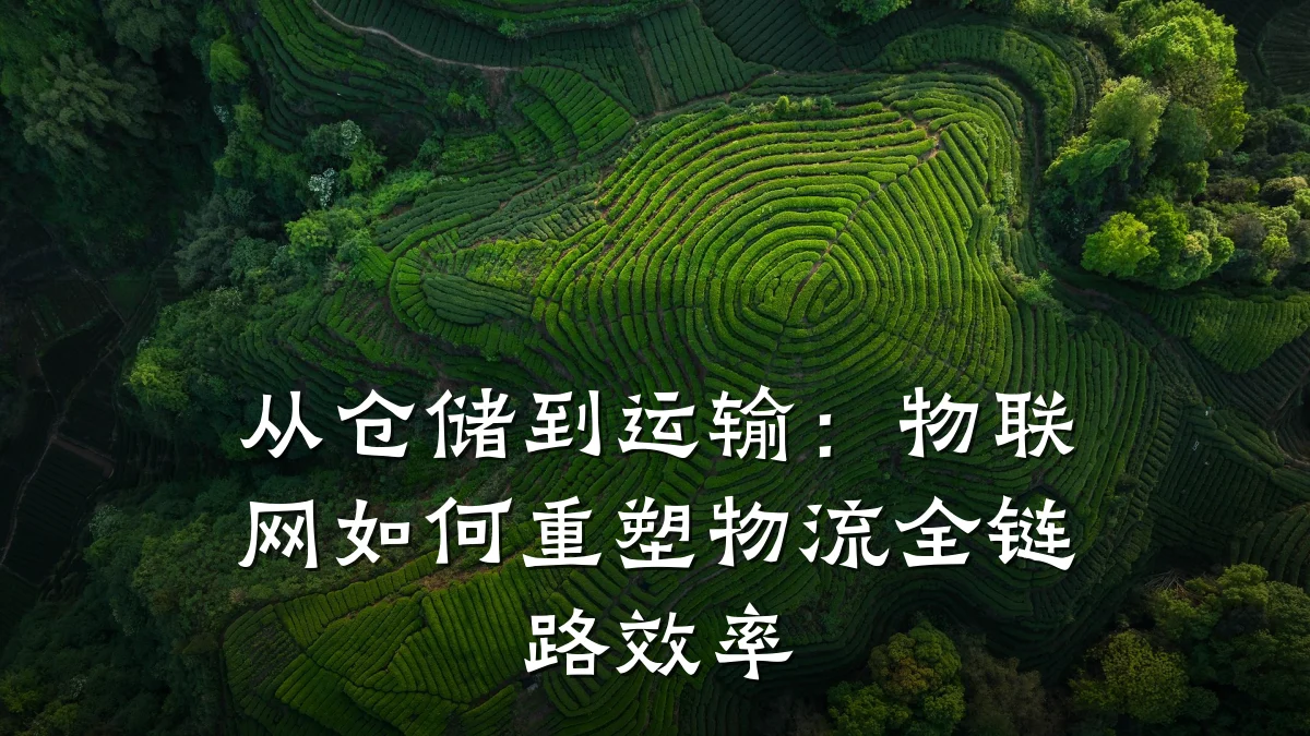 从仓储到运输:物联网如何重塑物流全链路效率