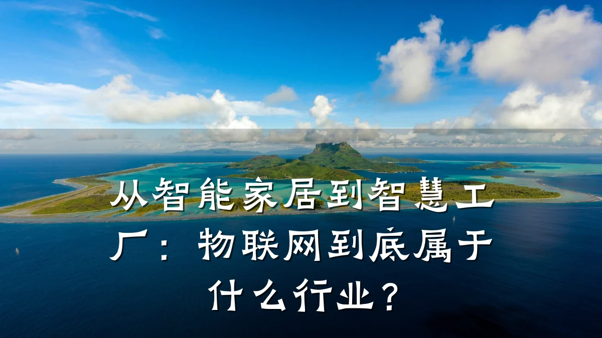 从智能家居到智慧工厂:物联网到底属于什么行业?