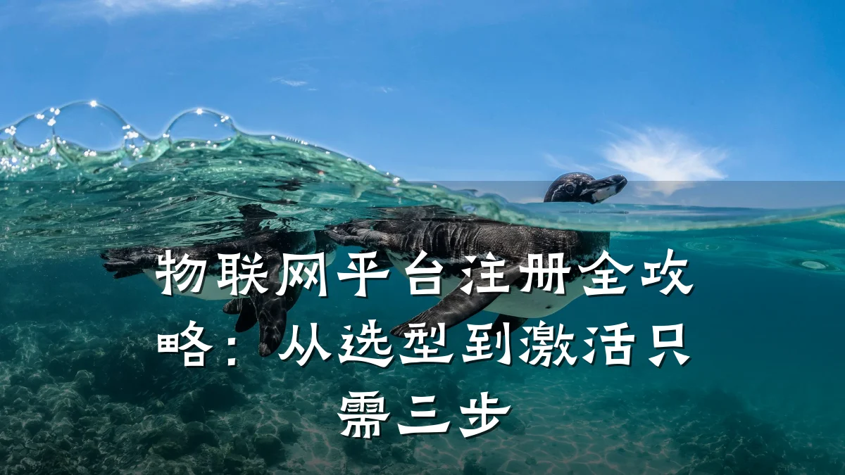 物联网平台注册全攻略:从选型到激活只需三步