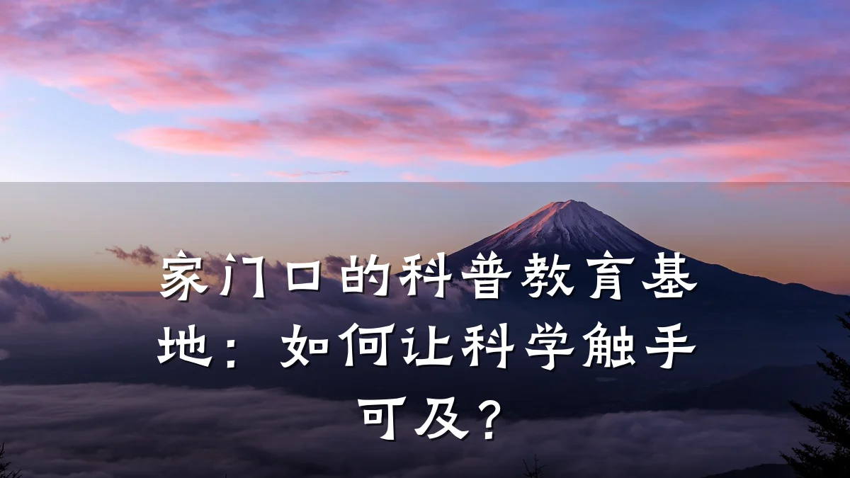 家门口的科普教育基地：如何让科学触手可及？